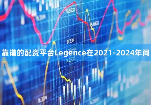 靠谱的配资平台Legence在2021-2024年间