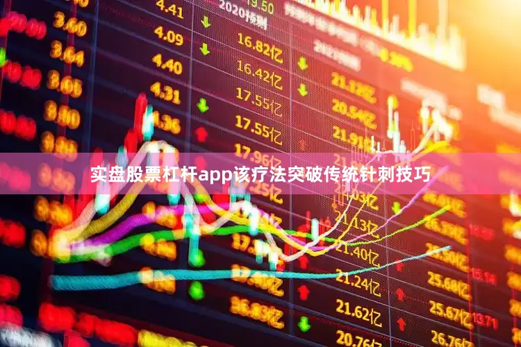 实盘股票杠杆app该疗法突破传统针刺技巧