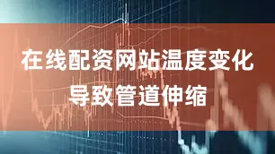 在线配资网站温度变化导致管道伸缩