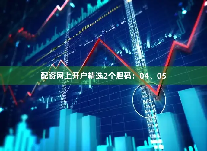 配资网上开户精选2个胆码：04、05